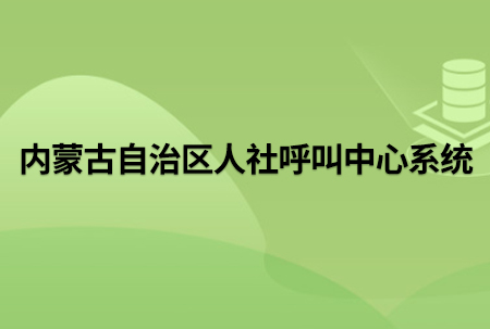 标题：内蒙古自治区人社呼叫中心系统
浏览次数：4447
发表时间：2024-03-04